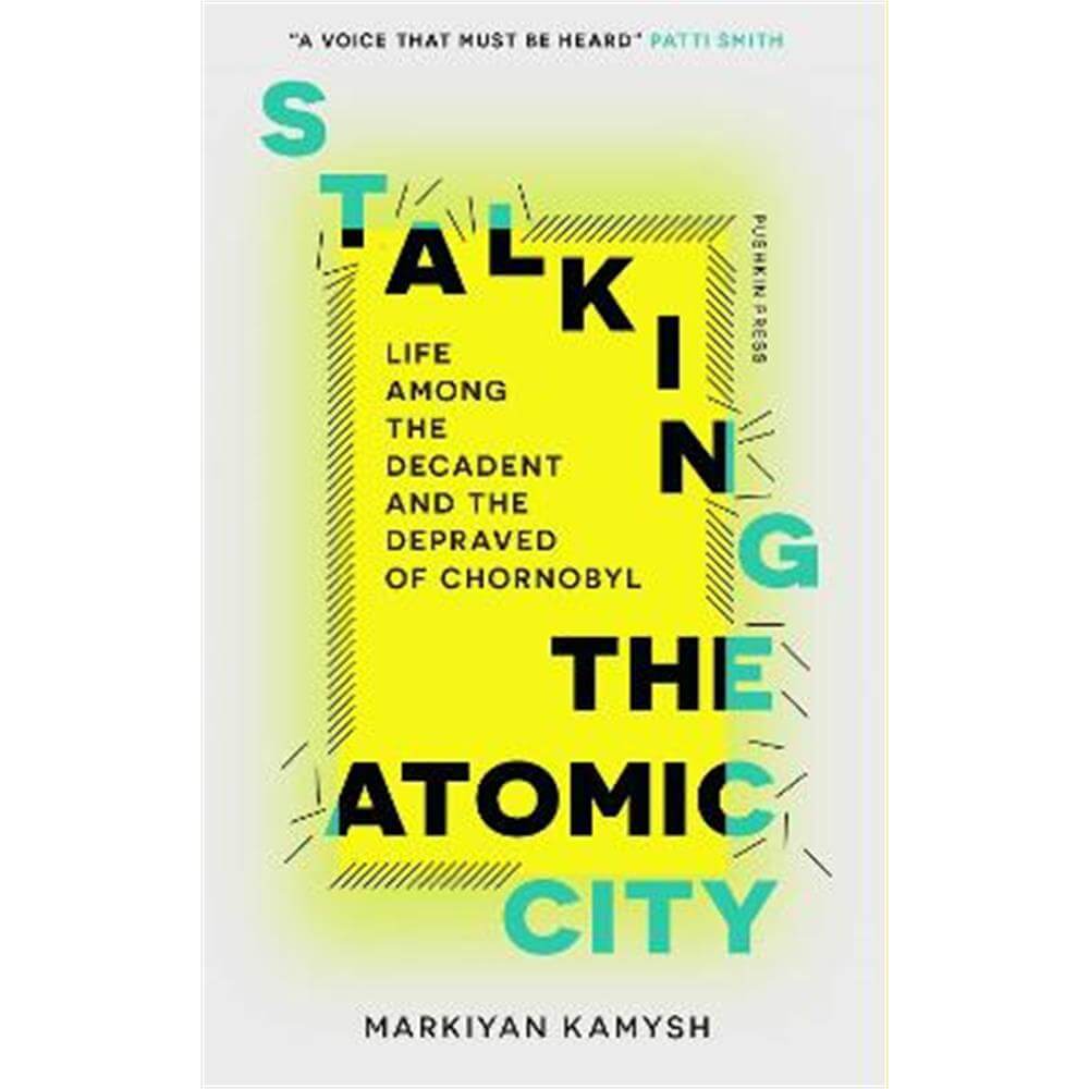 Stalking the Atomic City: Life Among the Decadent and the Depraved of Chornobyl (Paperback) - Markiyan Kamysh
